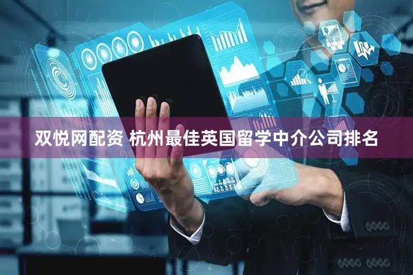 双悦网配资 杭州最佳英国留学中介公司排名