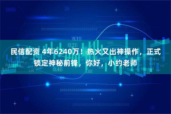 民信配资 4年6240万！热火又出神操作，正式锁定神秘前锋，你好，小约老师